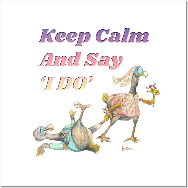 Keep calm and say I do Wall Art by The Dodo Gallery